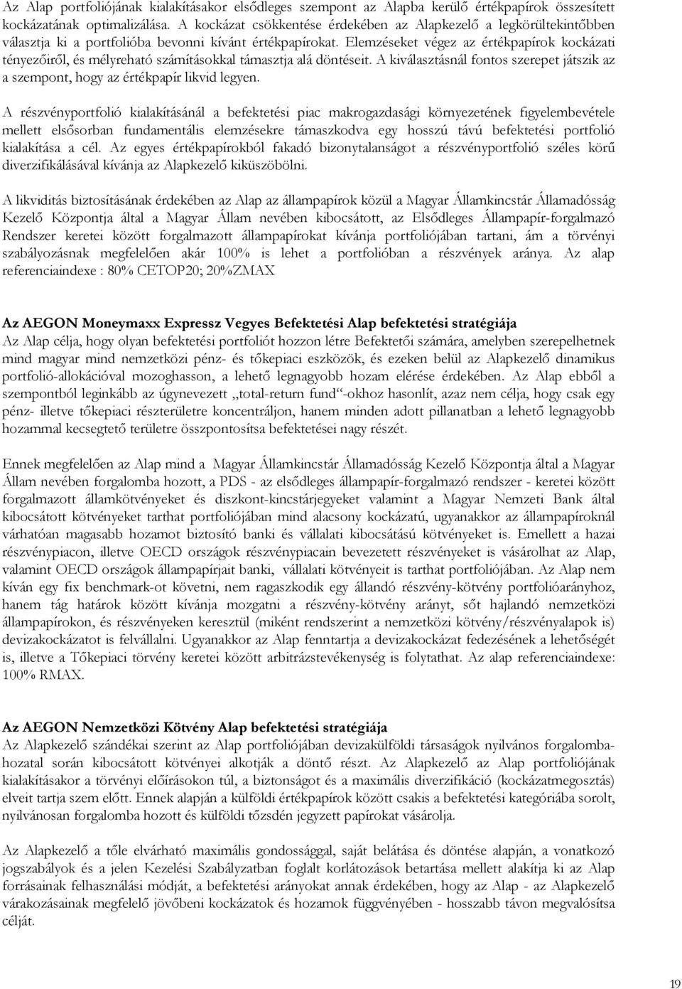 Elemzéseket végez az értékpapírok kockázati tényezıirıl, és mélyreható számításokkal támasztja alá döntéseit. A kiválasztásnál fontos szerepet játszik az a szempont, hogy az értékpapír likvid legyen.