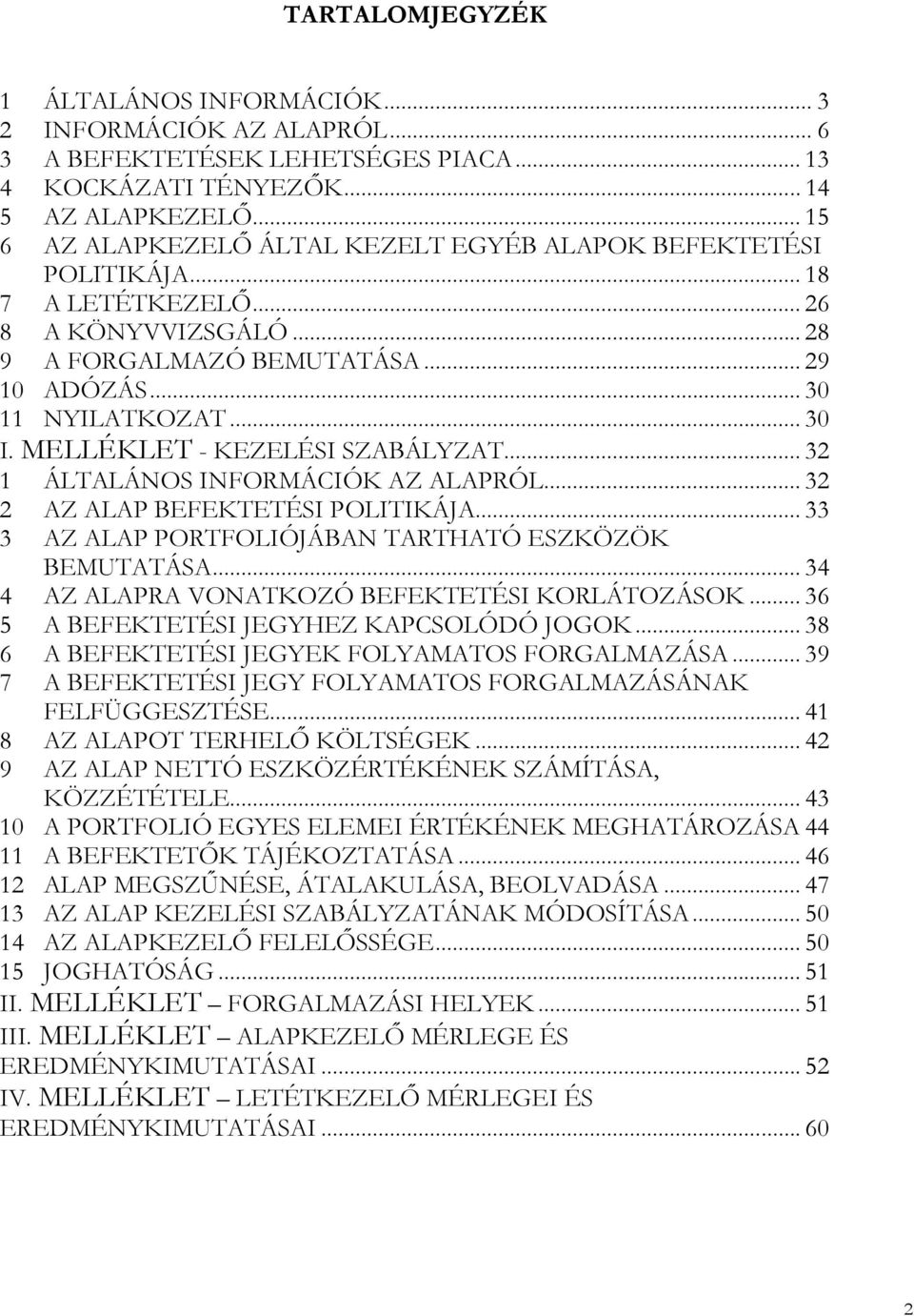 MELLÉKLET - KEZELÉSI SZABÁLYZAT... 32 1 ÁLTALÁNOS INFORMÁCIÓK AZ ALAPRÓL... 32 2 AZ ALAP BEFEKTETÉSI POLITIKÁJA... 33 3 AZ ALAP PORTFOLIÓJÁBAN TARTHATÓ ESZKÖZÖK BEMUTATÁSA.