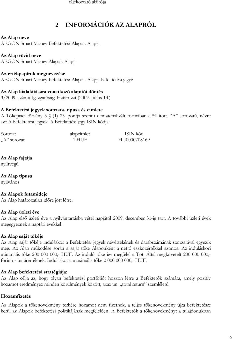 ) A Befektetési jegyek sorozata, típusa és címlete A Tıkepiaci törvény 5 (1) 23. pontja szerint dematerializált formában elıállított, A sorozatú, névre szóló Befektetési jegyek.