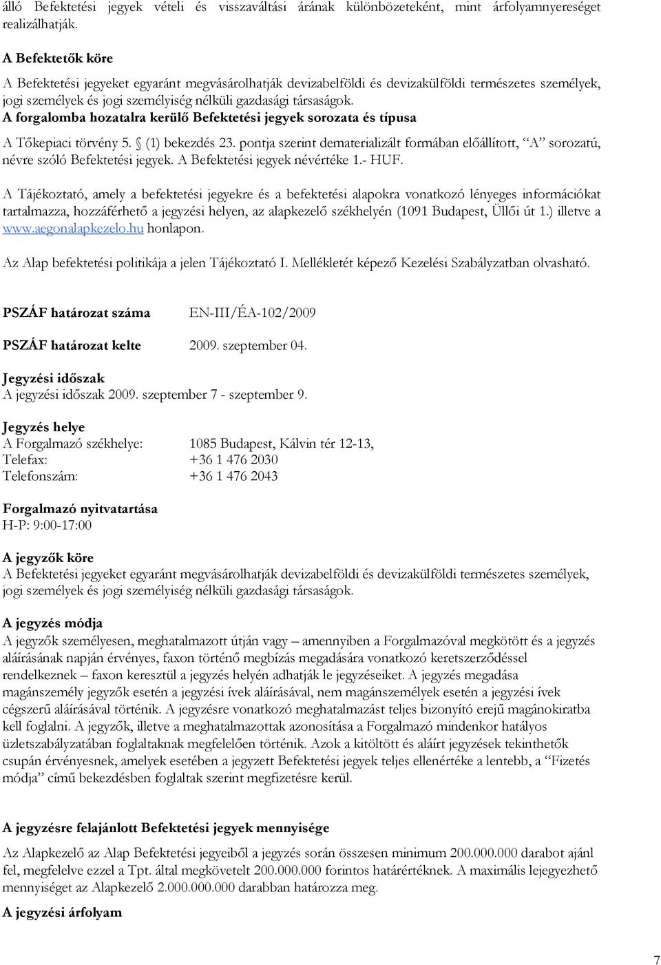 A forgalomba hozatalra kerülı Befektetési jegyek sorozata és típusa A Tıkepiaci törvény 5. (1) bekezdés 23.