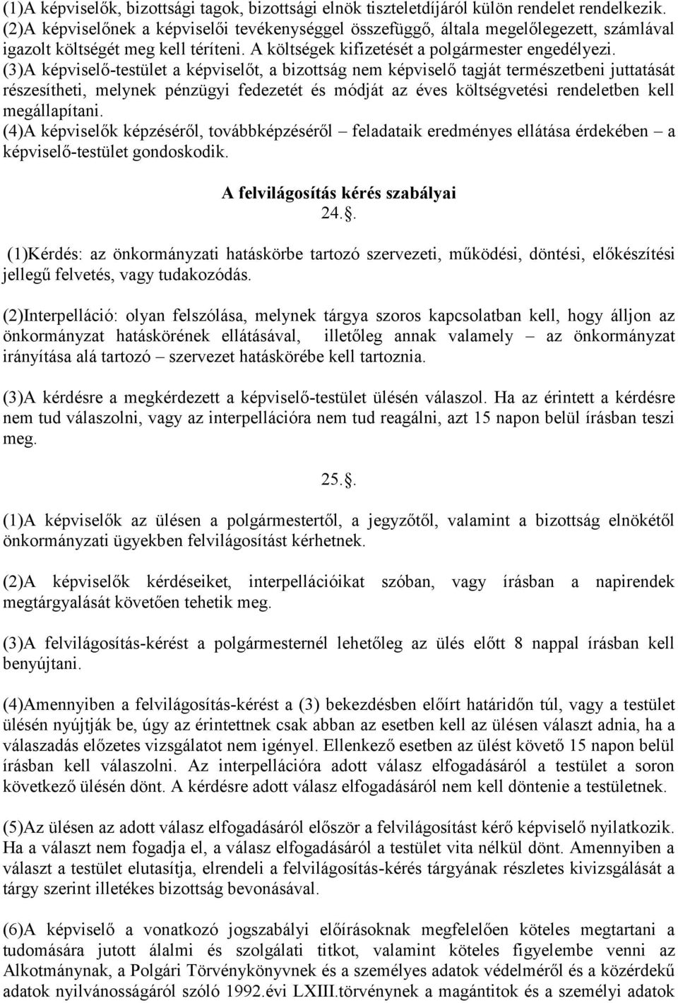 (3)A képviselő-testület a képviselőt, a bizottság nem képviselő tagját természetbeni juttatását részesítheti, melynek pénzügyi fedezetét és módját az éves költségvetési rendeletben kell megállapítani.