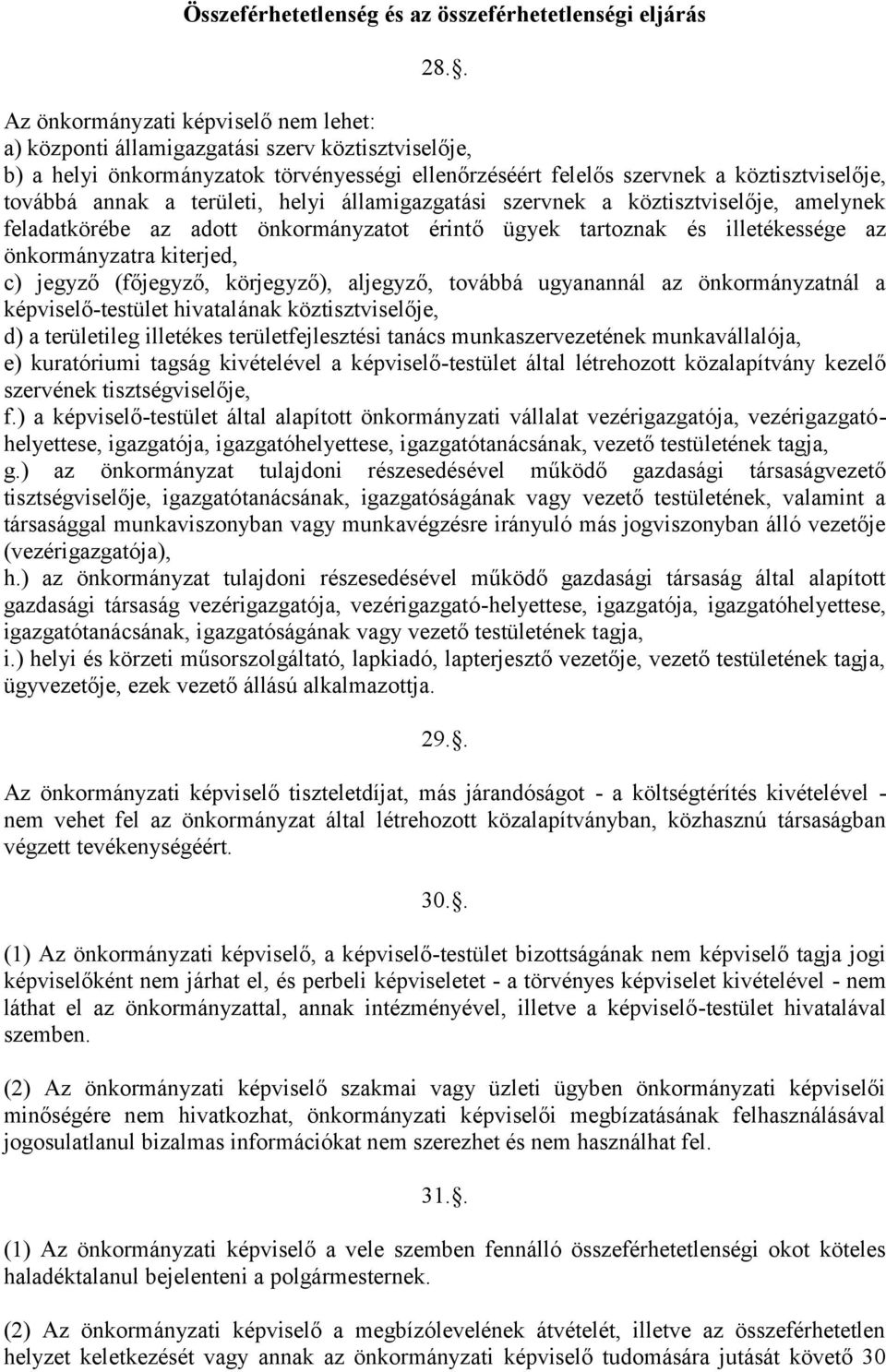 területi, helyi államigazgatási szervnek a köztisztviselője, amelynek feladatkörébe az adott önkormányzatot érintő ügyek tartoznak és illetékessége az önkormányzatra kiterjed, c) jegyző (főjegyző,