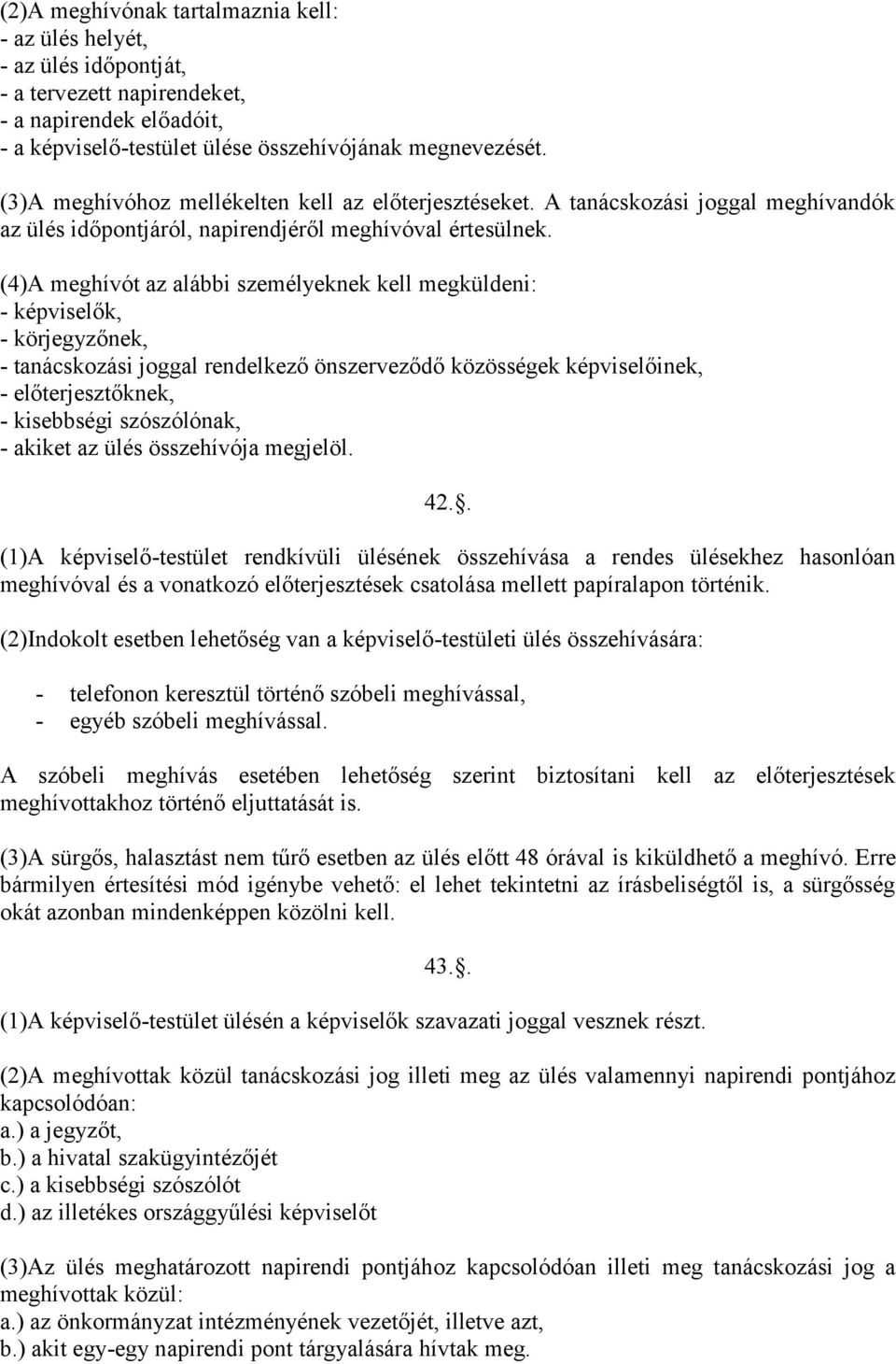 (4)A meghívót az alábbi személyeknek kell megküldeni: - képviselők, - körjegyzőnek, - tanácskozási joggal rendelkező önszerveződő közösségek képviselőinek, - előterjesztőknek, - kisebbségi