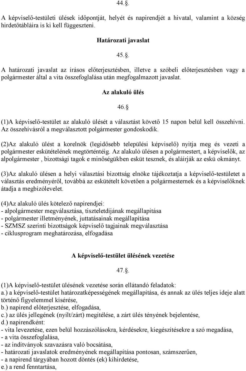 (1)A képviselő-testület az alakuló ülését a választást követő 15 napon belül kell összehívni. Az összehívásról a megválasztott polgármester gondoskodik.