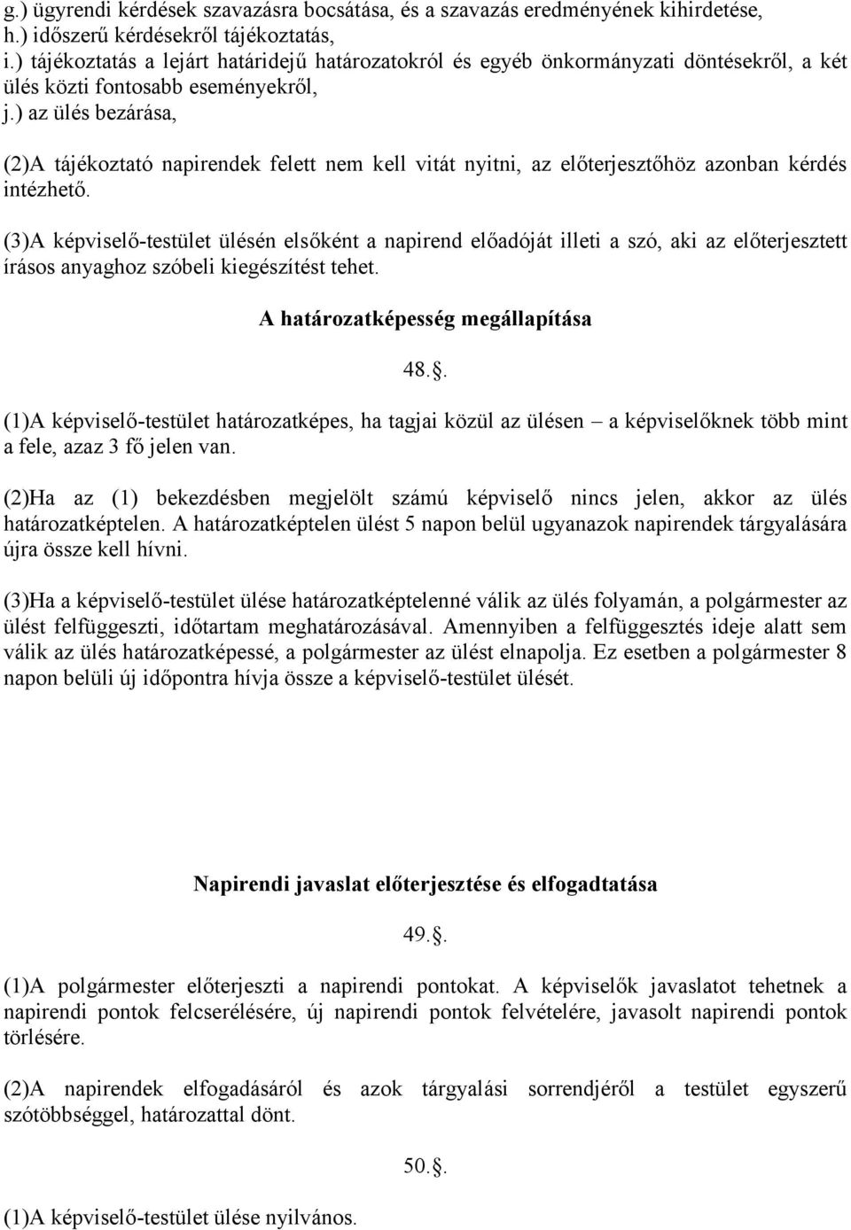 ) az ülés bezárása, (2)A tájékoztató napirendek felett nem kell vitát nyitni, az előterjesztőhöz azonban kérdés intézhető.