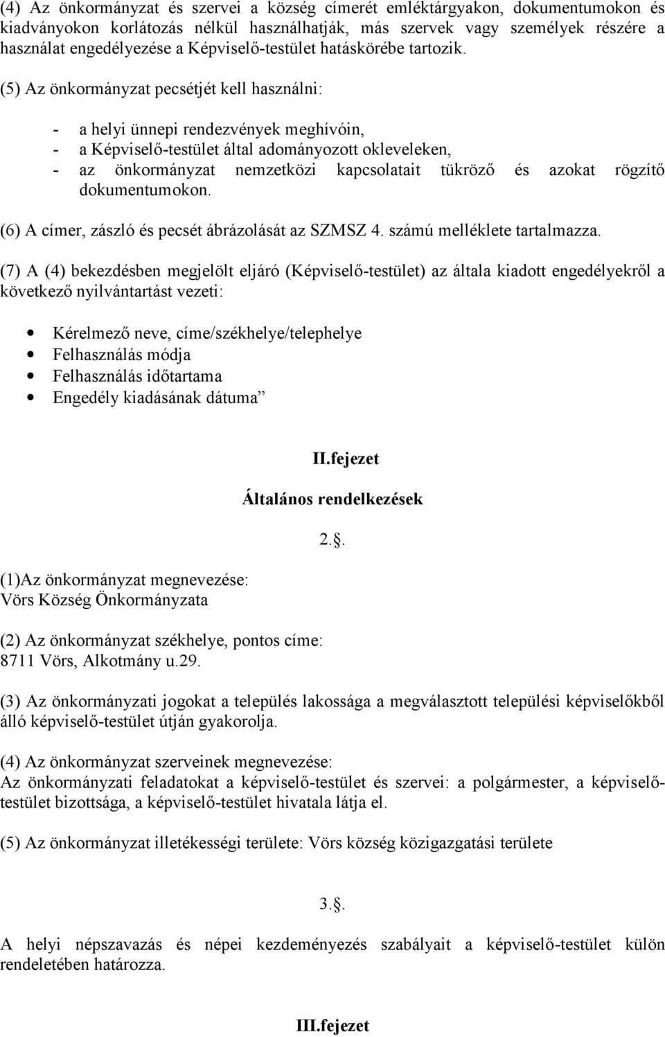 (5) Az önkormányzat pecsétjét kell használni: - a helyi ünnepi rendezvények meghívóin, - a Képviselő-testület által adományozott okleveleken, - az önkormányzat nemzetközi kapcsolatait tükröző és