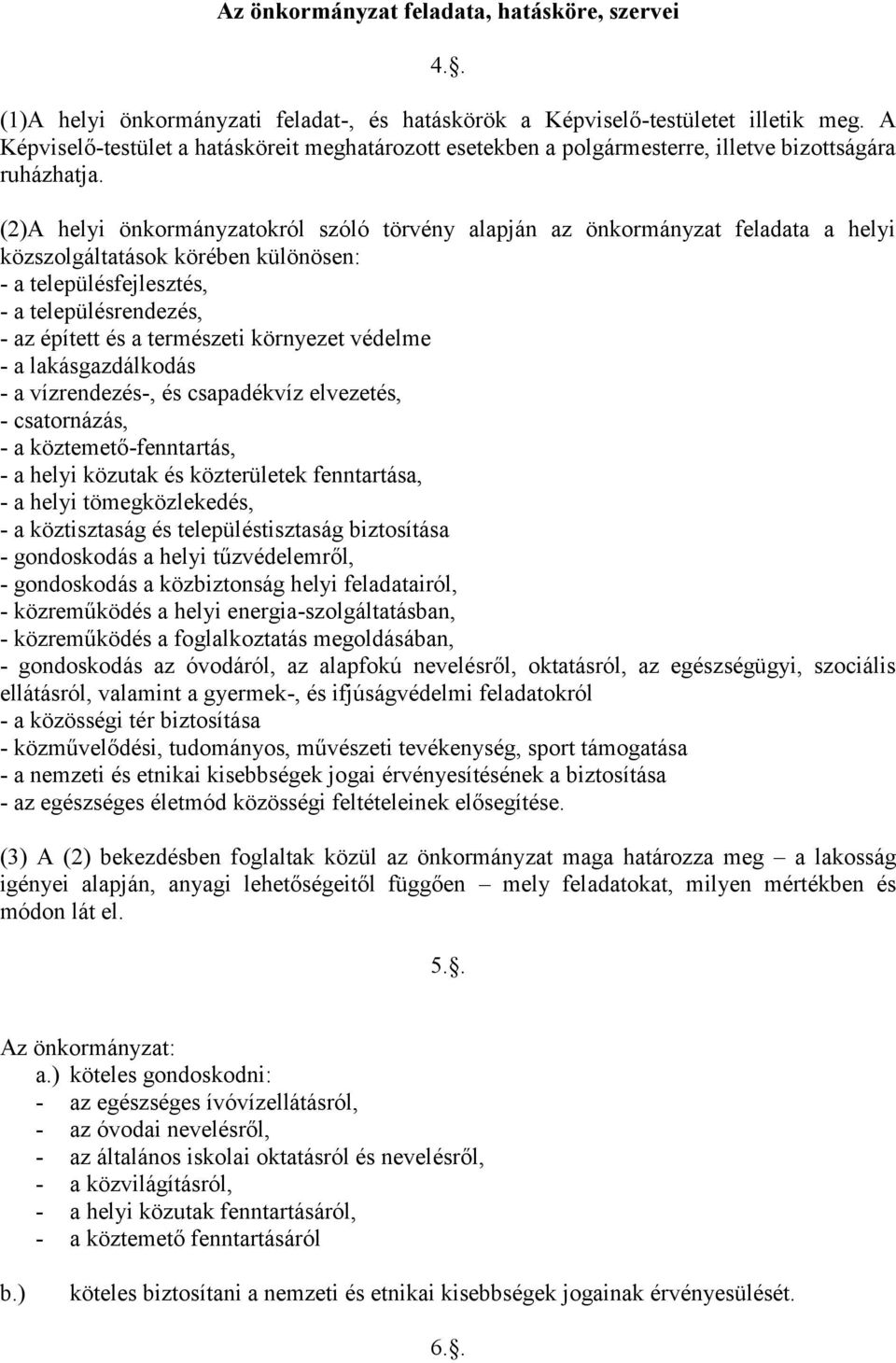 (2)A helyi önkormányzatokról szóló törvény alapján az önkormányzat feladata a helyi közszolgáltatások körében különösen: - a településfejlesztés, - a településrendezés, - az épített és a természeti