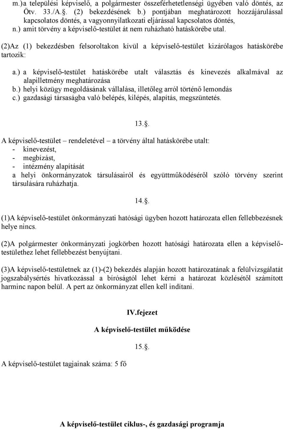 (2)Az (1) bekezdésben felsoroltak on kívül a képviselő-testület kizárólagos hatáskörébe tartozik: a.