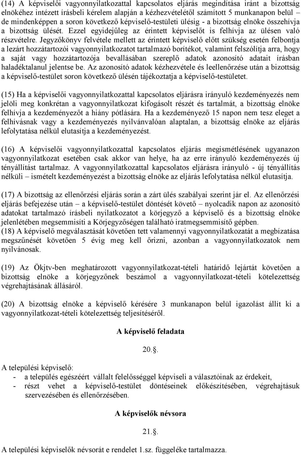 Jegyzőkönyv felvétele mellett az érintett képviselő előtt szükség esetén felbontja a lezárt hozzátartozói vagyonnyilatkozatot tartalmazó borítékot, valamint felszólítja arra, hogy a saját vagy