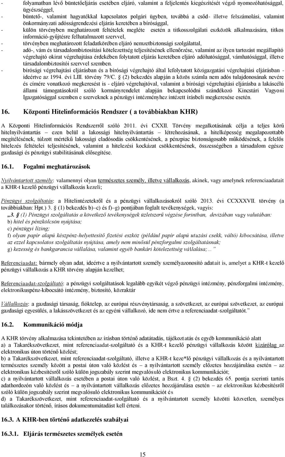 alkalmazására, titkos információ-gyűjtésre felhatalmazott szervvel, - törvényben meghatározott feladatkörében eljáró nemzetbiztonsági szolgálattal, - adó-, vám és társadalombiztosítási kötelezettség