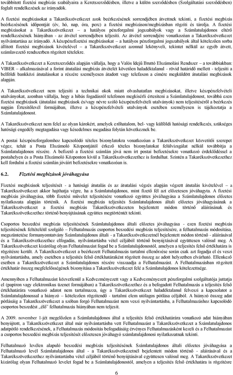 rögzíti és tárolja. A fizetési megbízásokat a Takarékszövetkezet a hatályos pénzforgalmi jogszabályok vagy a Számlatulajdonos eltérő rendelkezésének hiányában - az átvétel sorrendjében teljesíti.