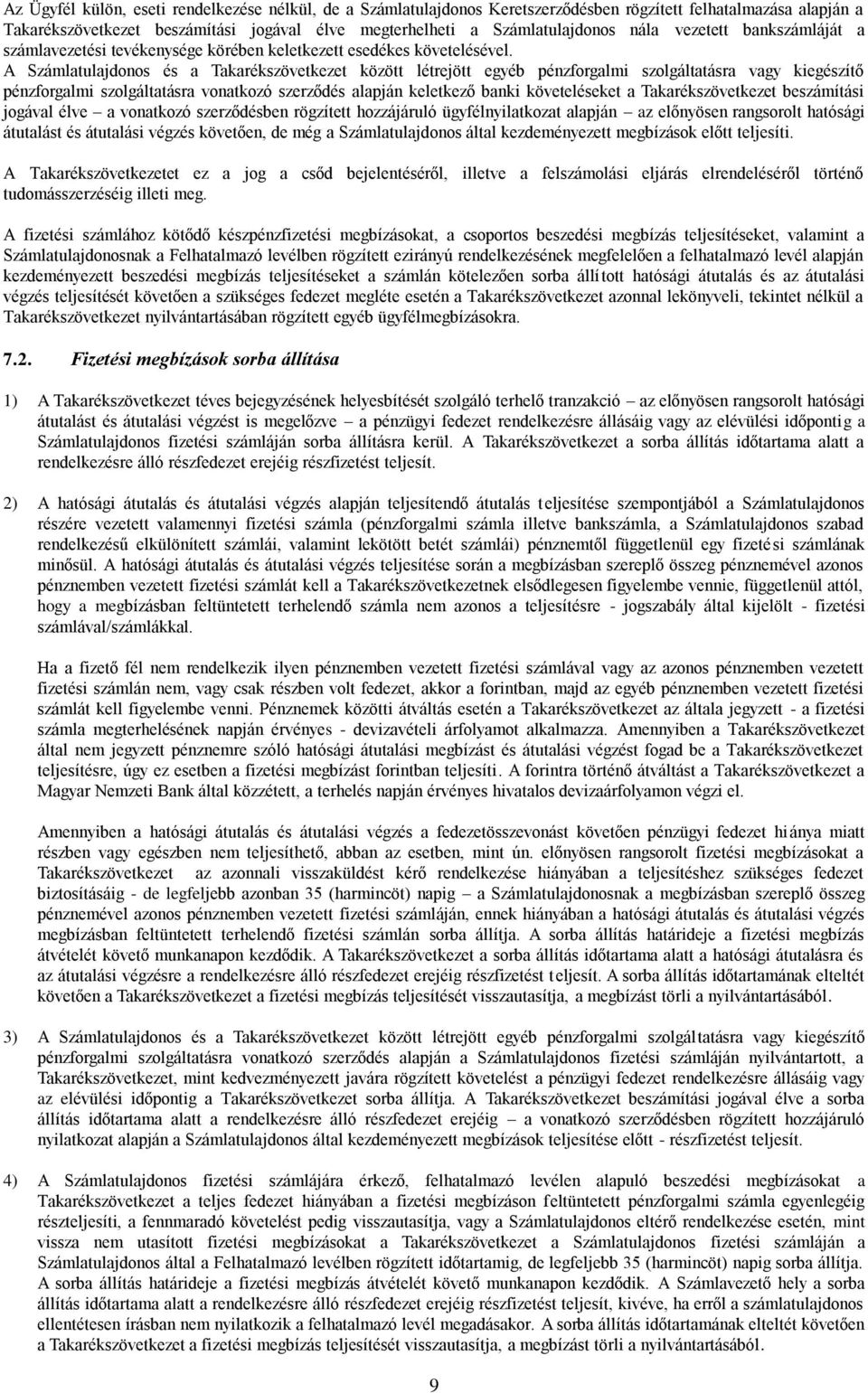 A Számlatulajdonos és a Takarékszövetkezet között létrejött egyéb pénzforgalmi szolgáltatásra vagy kiegészítő pénzforgalmi szolgáltatásra vonatkozó szerződés alapján keletkező banki követeléseket a