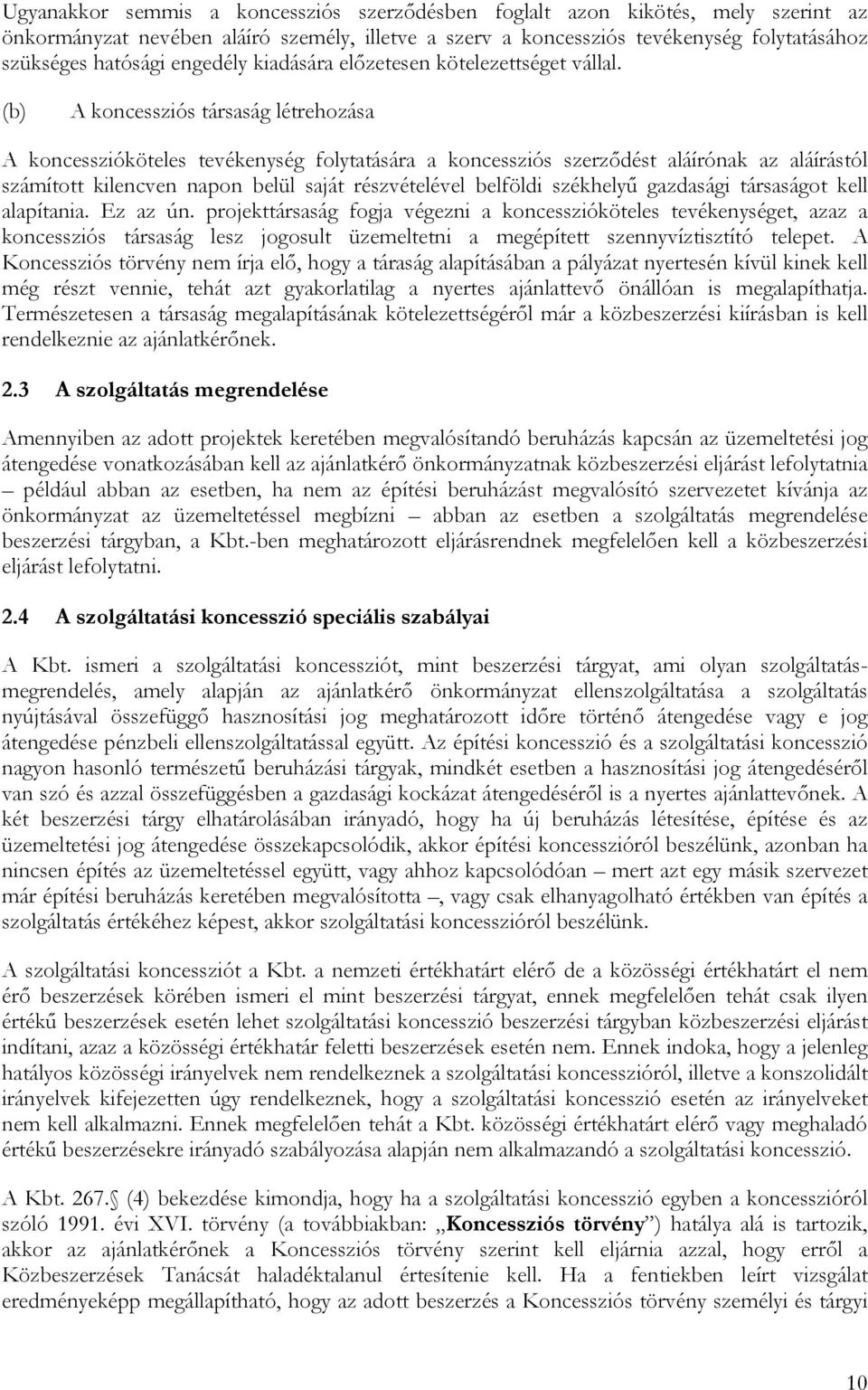 (b) A koncessziós társaság létrehozása A koncesszióköteles tevékenység folytatására a koncessziós szerződést aláírónak az aláírástól számított kilencven napon belül saját részvételével belföldi