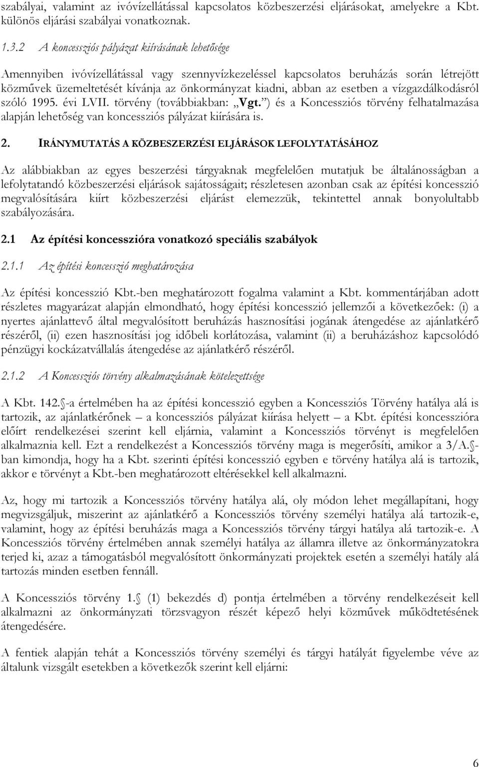 az esetben a vízgazdálkodásról szóló 1995. évi LVII. törvény (továbbiakban: Vgt. ) és a Koncessziós törvény felhatalmazása alapján lehetőség van koncessziós pályázat kiírására is. 2.