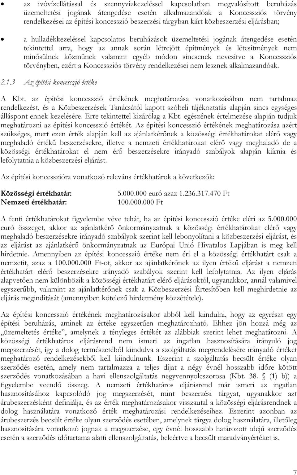 létesítmények nem minősülnek közműnek valamint egyéb módon sincsenek nevesítve a Koncessziós törvényben, ezért a Koncessziós törvény rendelkezései nem lesznek alkalmazandóak. 2.1.