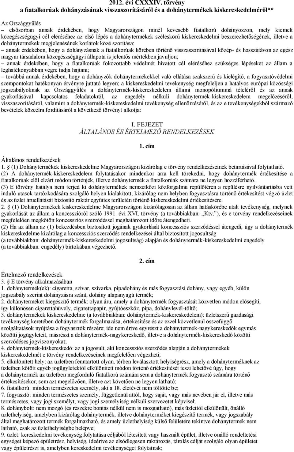 mely kiemelt közegészségügyi cél eléréséhez az első lépés a dohánytermékek széleskörű kiskereskedelmi beszerezhetőségének, illetve a dohánytermékek megjelenésének korlátok közé szorítása; annak