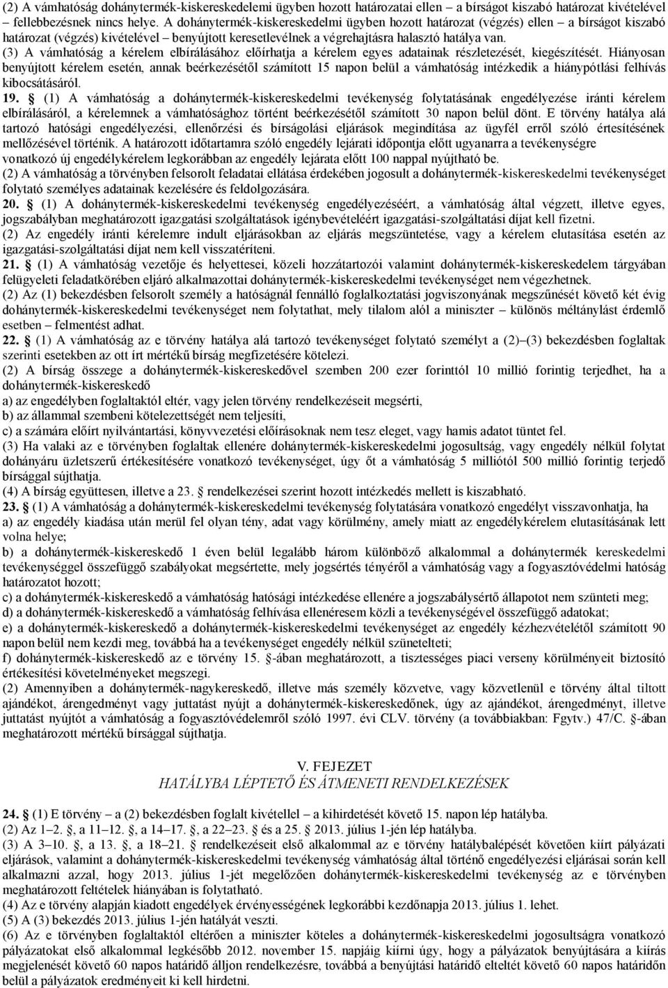 (3) A vámhatóság a kérelem elbírálásához előírhatja a kérelem egyes adatainak részletezését, kiegészítését.