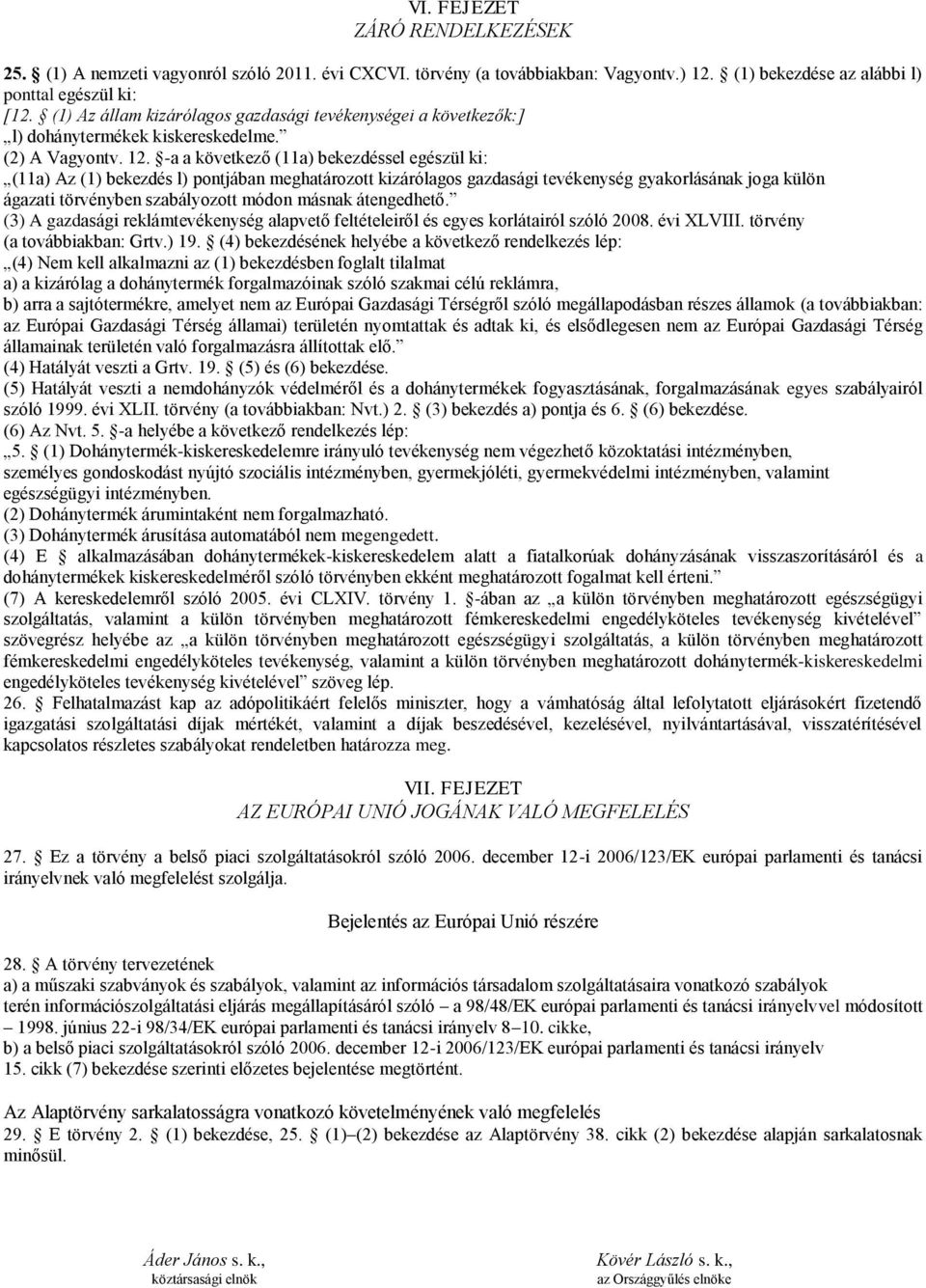 -a a következő (11a) bekezdéssel egészül ki: (11a) Az (1) bekezdés l) pontjában meghatározott kizárólagos gazdasági tevékenység gyakorlásának joga külön ágazati törvényben szabályozott módon másnak