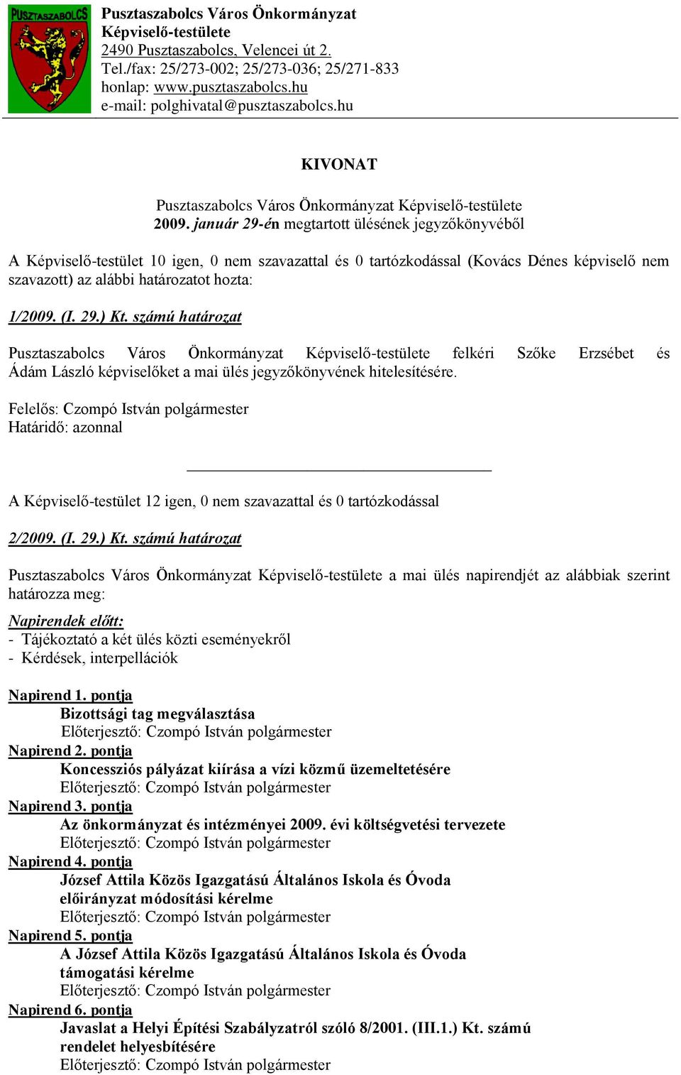 január 29-én megtartott ülésének jegyzőkönyvéből A Képviselő-testület 10 igen, 0 nem szavazattal és 0 tartózkodással (Kovács Dénes képviselő nem szavazott) az alábbi határozatot hozta: 1/2009. (I. 29.) Kt.