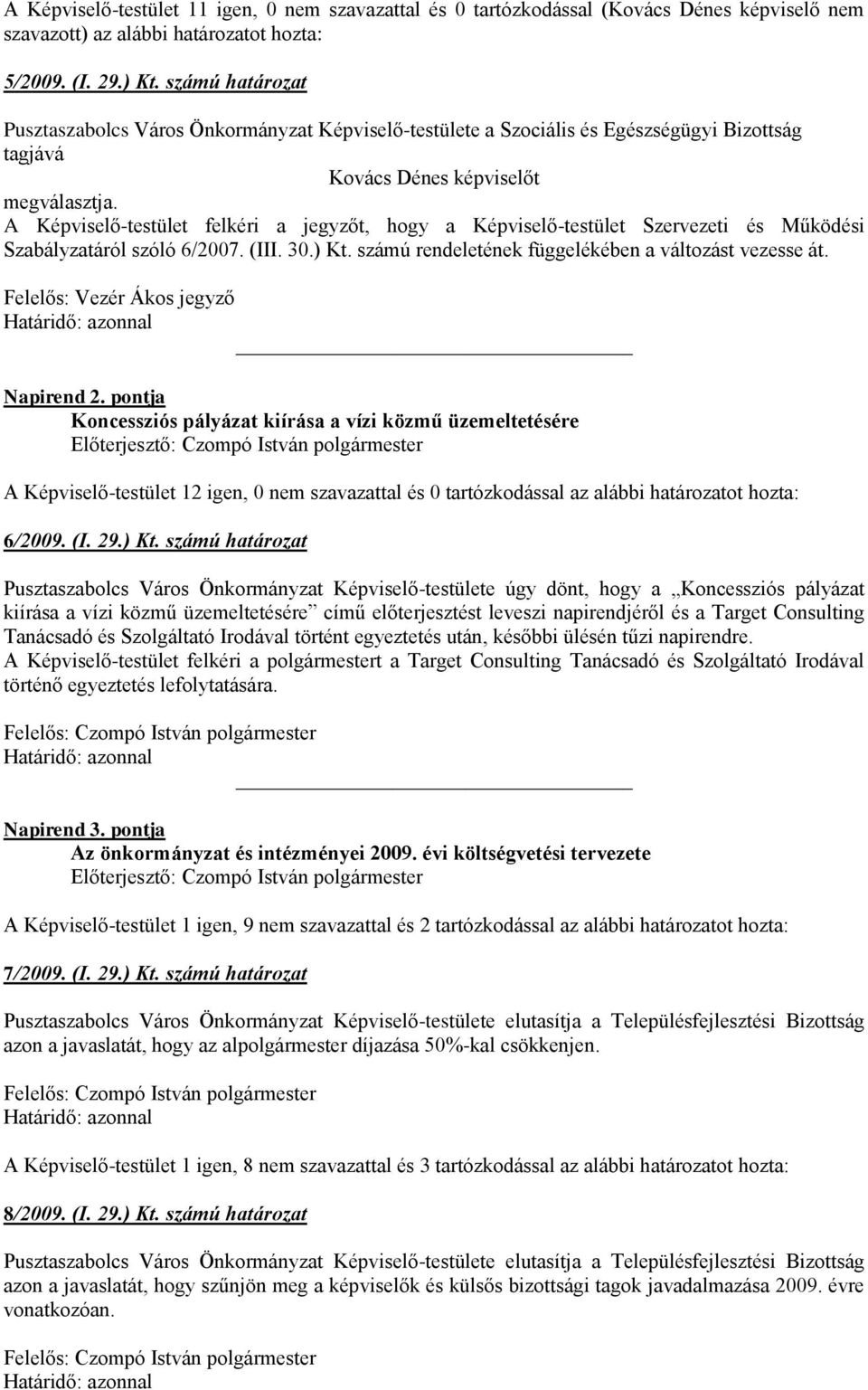 A Képviselő-testület felkéri a jegyzőt, hogy a Képviselő-testület Szervezeti és Működési Szabályzatáról szóló 6/2007. (III. 30.) Kt. számú rendeletének függelékében a változást vezesse át.