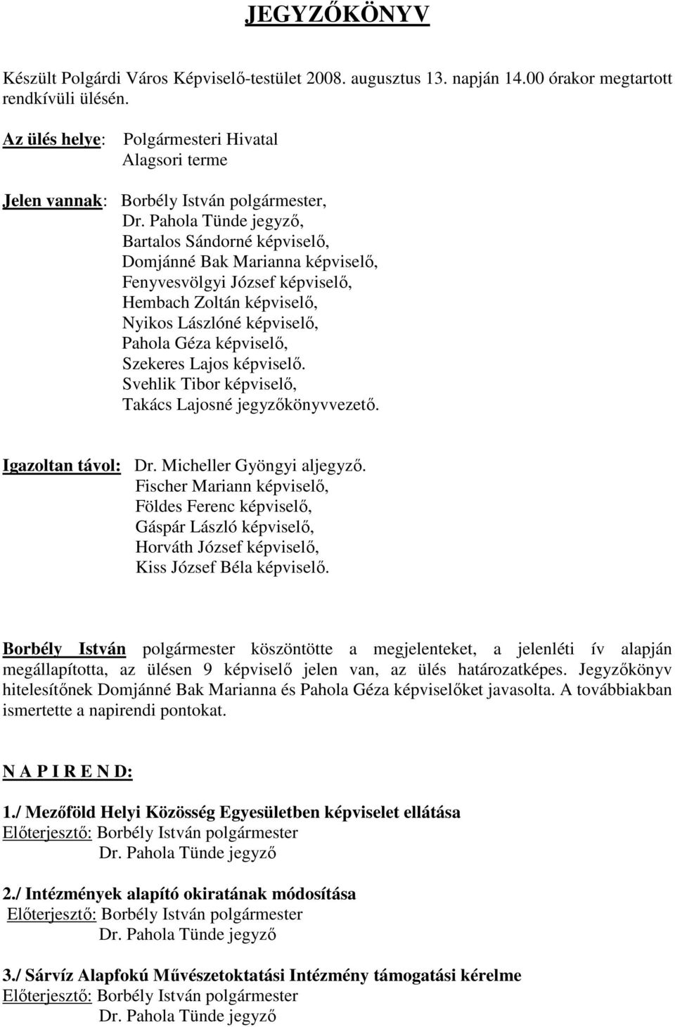 Zoltán képviselı, Nyikos Lászlóné képviselı, Pahola Géza képviselı, Szekeres Lajos képviselı. Svehlik Tibor képviselı, Takács Lajosné jegyzıkönyvvezetı. Igazoltan távol: Dr.