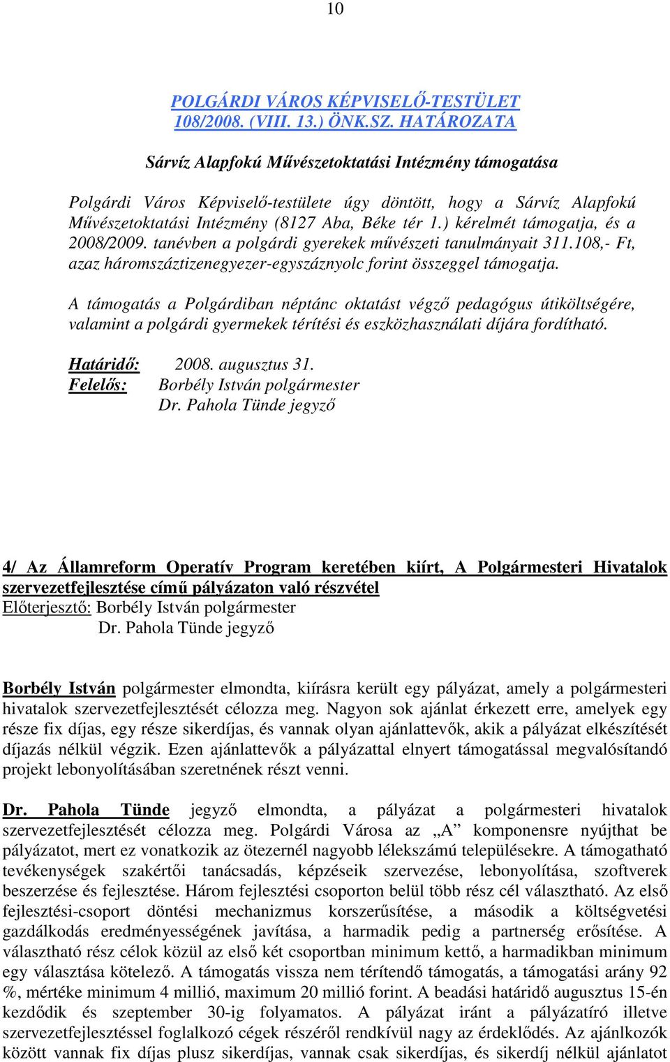 ) kérelmét támogatja, és a 2008/2009. tanévben a polgárdi gyerekek mővészeti tanulmányait 311.108,- Ft, azaz háromszáztizenegyezer-egyszáznyolc forint összeggel támogatja.