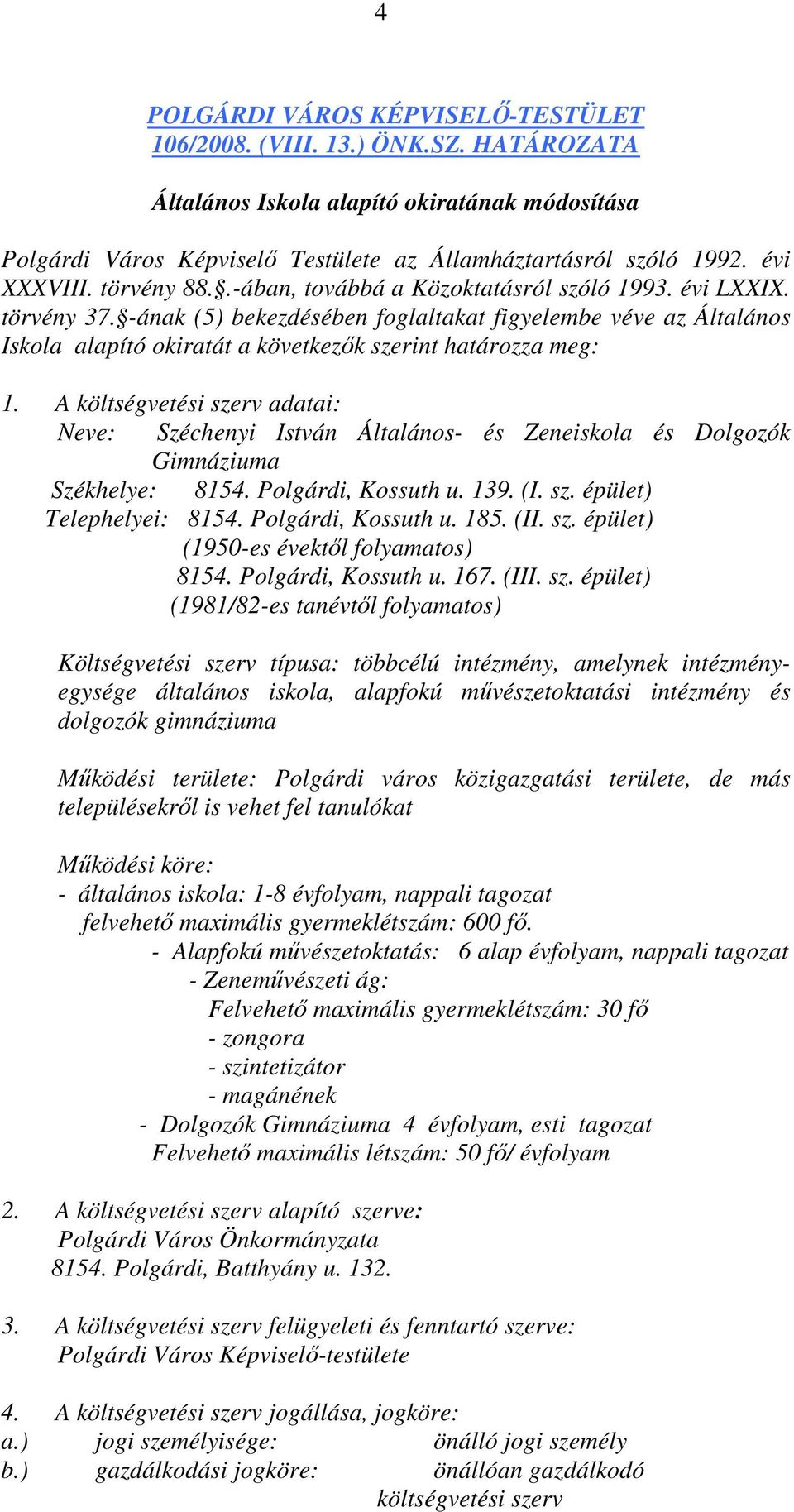 -ának (5) bekezdésében foglaltakat figyelembe véve az Általános Iskola alapító okiratát a következık szerint határozza meg: 1.