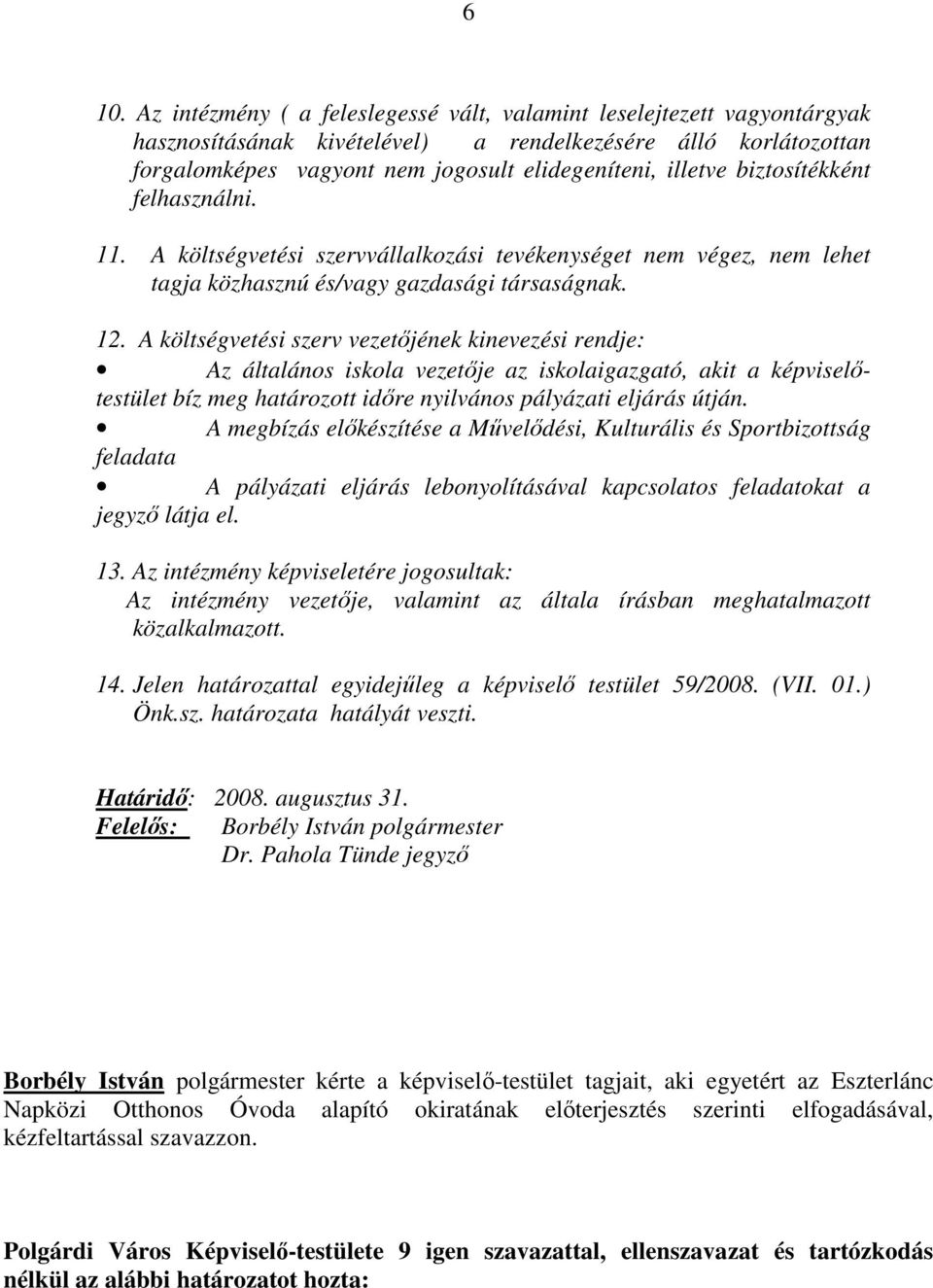 A költségvetési szerv vezetıjének kinevezési rendje: Az általános iskola vezetıje az iskolaigazgató, akit a képviselıtestület bíz meg határozott idıre nyilvános pályázati eljárás útján.