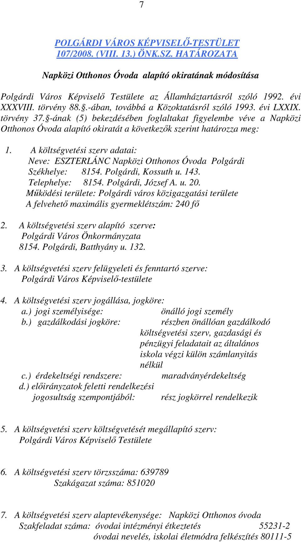 -ának (5) bekezdésében foglaltakat figyelembe véve a Napközi Otthonos Óvoda alapító okiratát a következık szerint határozza meg: 1.