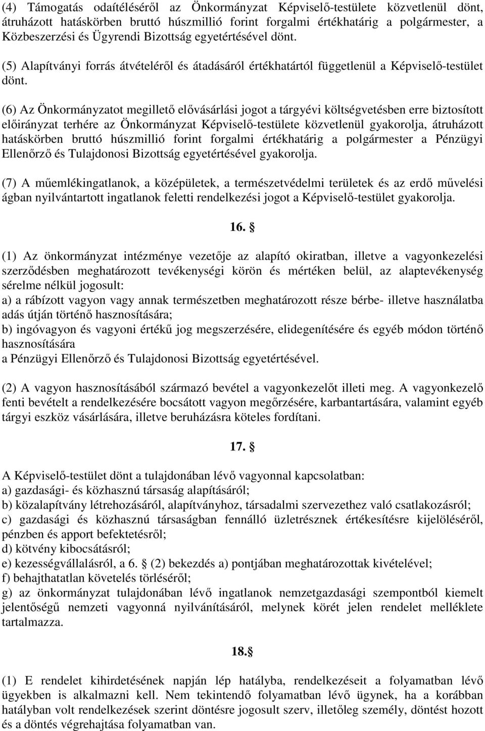 (6) Az Önkormányzatot megilletı elıvásárlási jogot a tárgyévi költségvetésben erre biztosított elıirányzat terhére az Önkormányzat Képviselı-testülete közvetlenül gyakorolja, átruházott hatáskörben