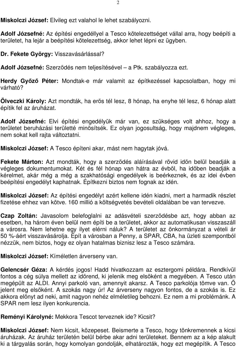 Fekete György: Visszavásárlással? Adolf Józsefné: Szerződés nem teljesítésével a Ptk. szabályozza ezt. Herdy Győző Péter: Mondtak-e már valamit az építkezéssel kapcsolatban, hogy mi várható?