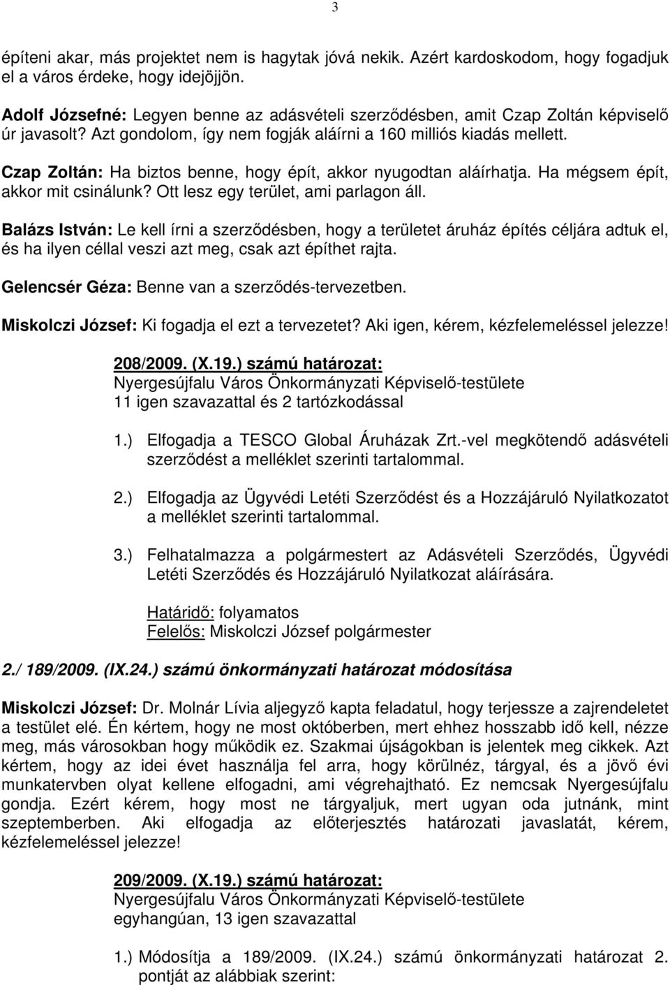 Czap Zoltán: Ha biztos benne, hogy épít, akkor nyugodtan aláírhatja. Ha mégsem épít, akkor mit csinálunk? Ott lesz egy terület, ami parlagon áll.