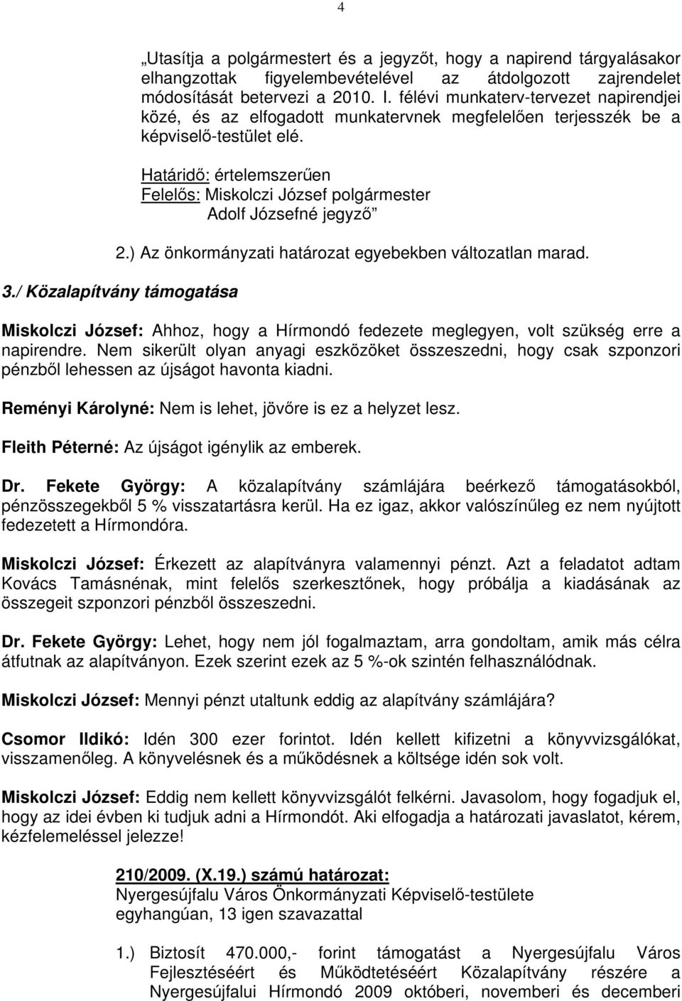 ) Az önkormányzati határozat egyebekben változatlan marad. 3./ Közalapítvány támogatása Miskolczi József: Ahhoz, hogy a Hírmondó fedezete meglegyen, volt szükség erre a napirendre.