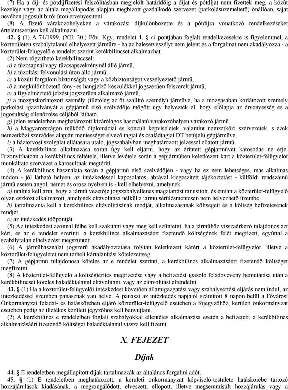 (8) A fizető várakozóhelyeken a várakozási díjkülönbözetre és a pótdíjra vonatkozó rendelkezéseket értelemszerűen kell alkalmazni. 42. (1) A 74/1999. (XII. 30.) Főv. Kgy. rendelet 4.