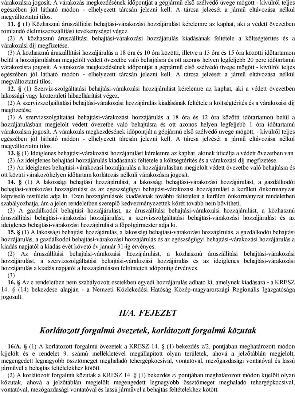 (1) Közhasznú áruszállítási behajtási-várakozási hozzájárulást kérelemre az kaphat, aki a védett övezetben romlandó élelmiszerszállítási tevékenységet végez.