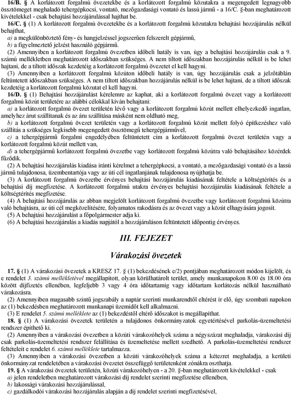 (1) A korlátozott forgalmú övezetekbe és a korlátozott forgalmú közutakra behajtási hozzájárulás nélkül behajthat, a) a megkülönböztető fény- és hangjelzéssel jogszerűen felszerelt gépjármű, b) a