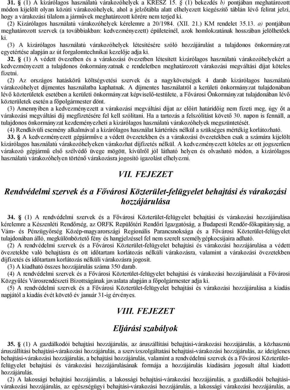 meghatározott körére nem terjed ki. (2) Kizárólagos használatú várakozóhelyek kérelemre a 20/1984. (XII. 21.) KM rendelet 35.13.