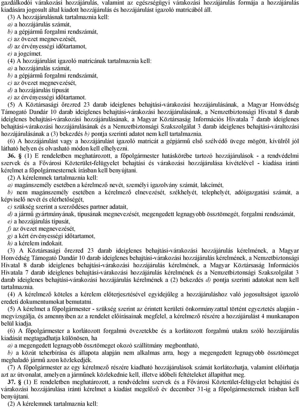 (4) A hozzájárulást igazoló matricának tartalmaznia kell: a) a hozzájárulás számát, b) a gépjármű forgalmi rendszámát, c) az övezet megnevezését, d) a hozzájárulás típusát e) az érvényességi