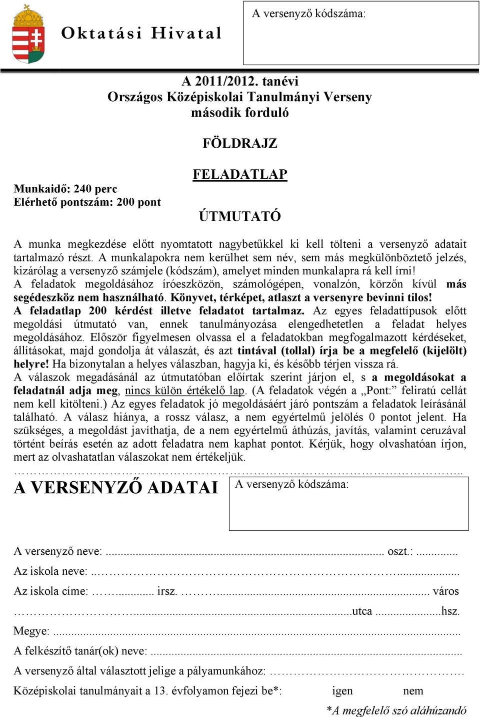 tölteni a versenyző adatait tartalmazó részt. A munkalapokra nem kerülhet sem név, sem más megkülönböztető jelzés, kizárólag a versenyző számjele (kódszám), amelyet minden munkalapra rá kell írni!