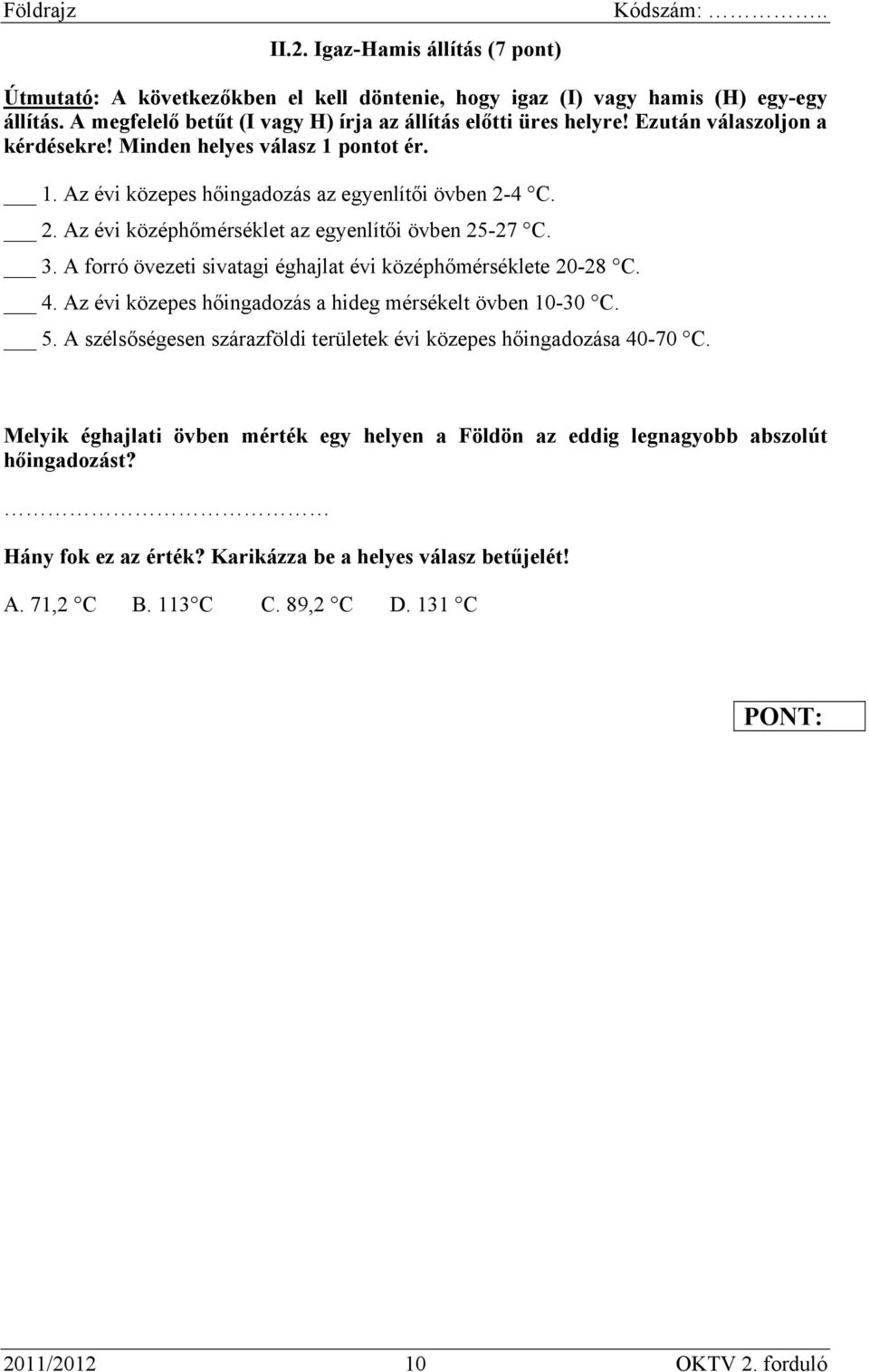 A forró övezeti sivatagi éghajlat évi középhőmérséklete 20-28 C. 4. Az évi közepes hőingadozás a hideg mérsékelt övben 10-30 C. 5.