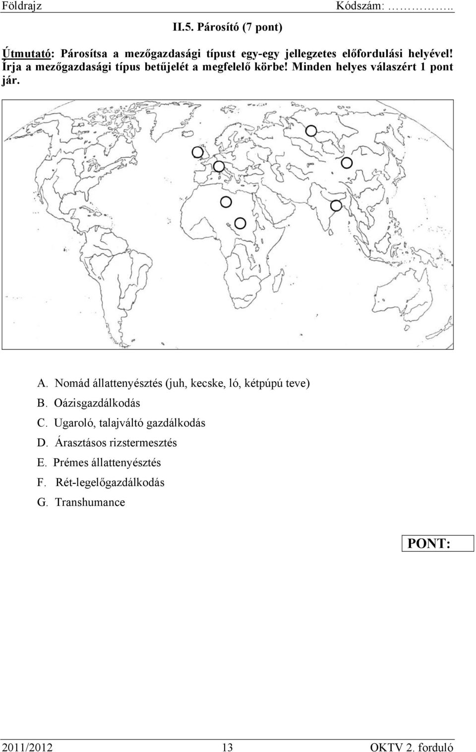 Nomád állattenyésztés (juh, kecske, ló, kétpúpú teve) B. Oázisgazdálkodás C.