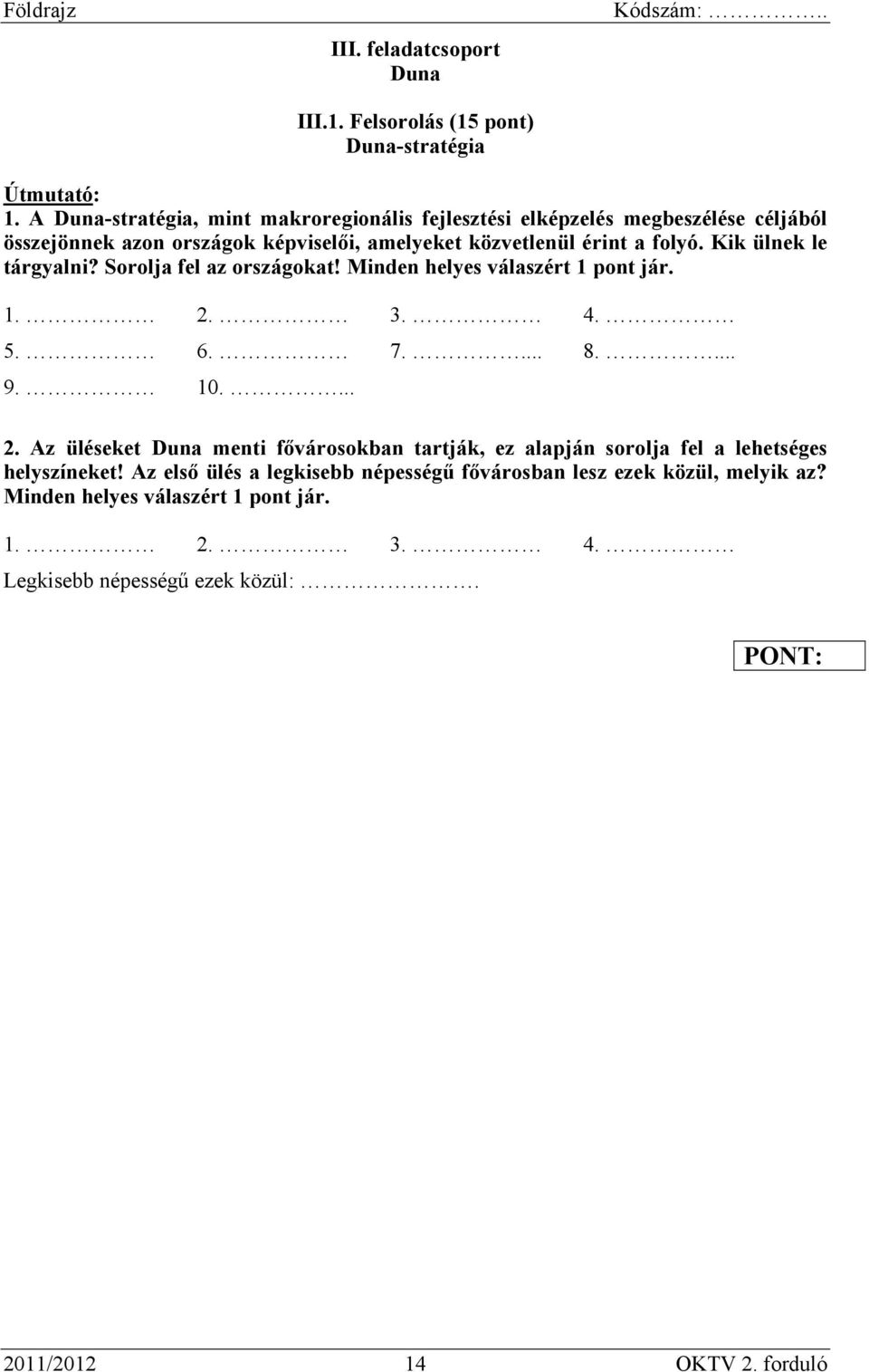 Kik ülnek le tárgyalni? Sorolja fel az országokat! Minden helyes válaszért 1 pont jár. 1. 2.