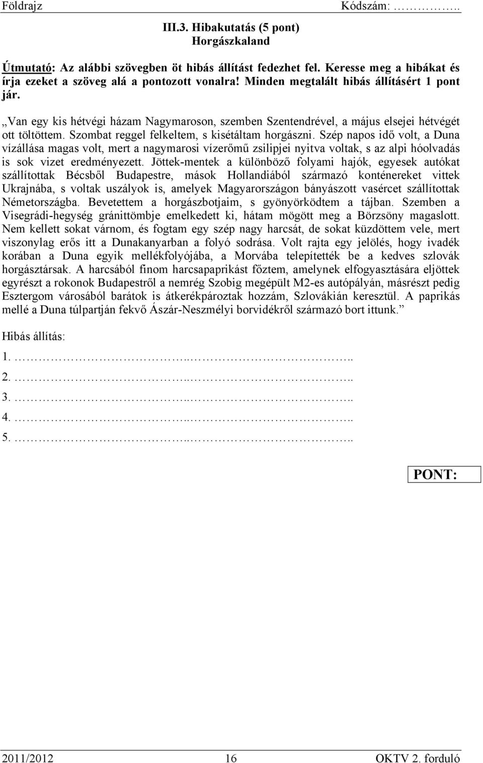 Szép napos idő volt, a Duna vízállása magas volt, mert a nagymarosi vízerőmű zsilipjei nyitva voltak, s az alpi hóolvadás is sok vizet eredményezett.