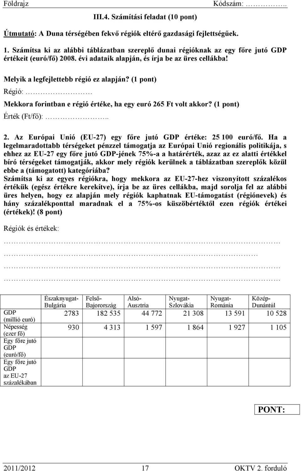 (1 pont) Régió: Mekkora forintban e régió értéke, ha egy euró 265 Ft volt akkor? (1 pont) Érték (Ft/fő):.. 2. Az Európai Unió (EU-27) egy főre jutó GDP értéke: 25 100 euró/fő.