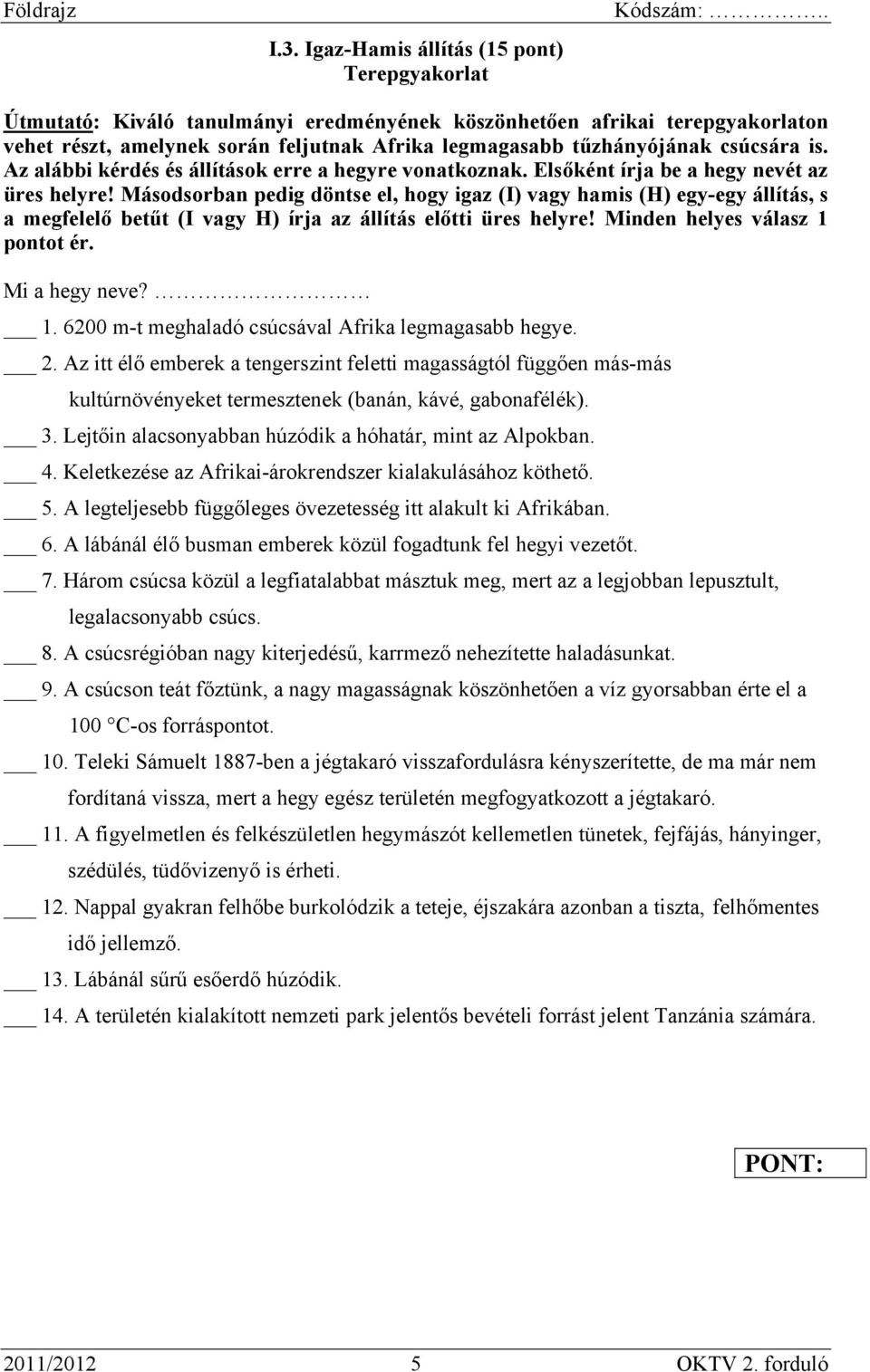 Másodsorban pedig döntse el, hogy igaz (I) vagy hamis (H) egy-egy állítás, s a megfelelő betűt (I vagy H) írja az állítás előtti üres helyre! Minden helyes válasz 1 