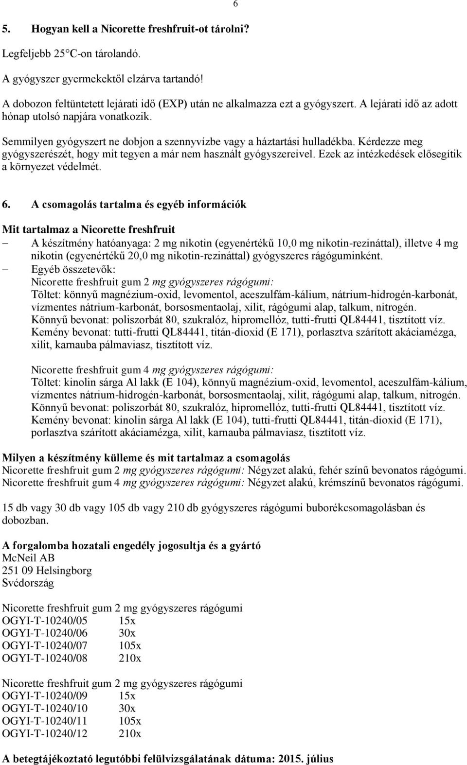 6 Semmilyen gyógyszert ne dobjon a szennyvízbe vagy a háztartási hulladékba. Kérdezze meg gyógyszerészét, hogy mit tegyen a már nem használt gyógyszereivel.