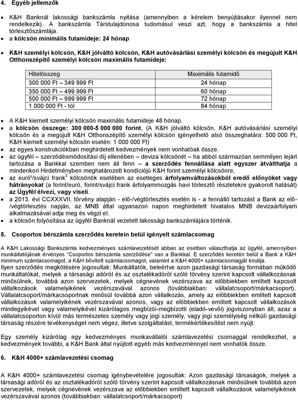 a minimális futamideje: 24 hónap K&H személyi, K&H jólváltó, K&H autóvásárlási személyi és megújult K&H Otthonszépítő személyi maximális futamideje: Hitelösszeg Maximális futamidő 300 000 Ft 349 999