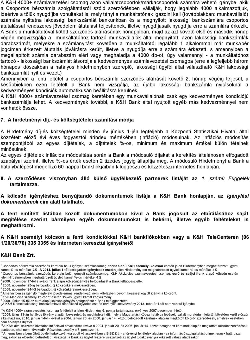 lakossági bankszámlára csoportos átutalással rendszeres jövedelem átutalást teljesítenek, illetve nyugdíjasaik nyugdíja erre a számlára érkezik.