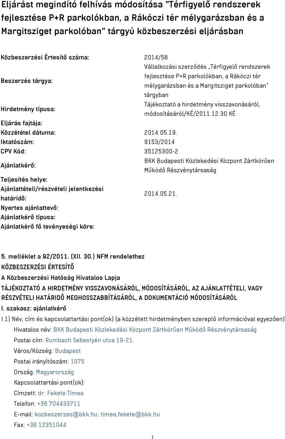 hirdetmény visszavonásáról, Hirdetmény típusa: módosításáról/ké/2011.12.30 KÉ Eljárás fajtája: Közzététel dátuma: 2014.05.19.