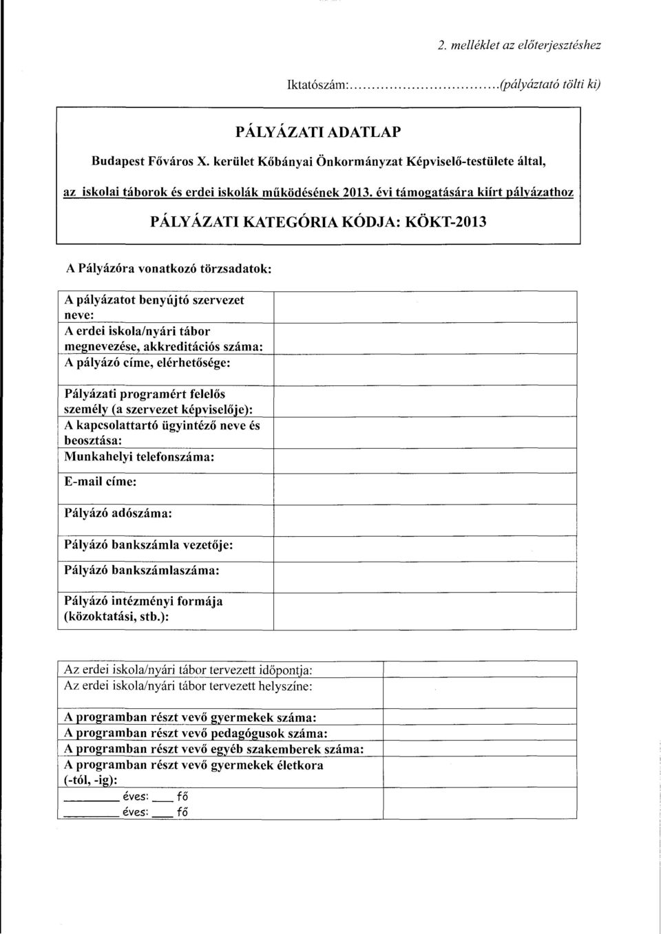 évi támogatására kiírt pályázathoz PÁLYÁZATI KATEGÓRIA KÓDJA: KÖKT-2013 A Pályázóra vonatkozó törzsadatok: A pályázatot benyújtó szervezet neve: A erdei iskola/nyári tábor megnevezése, akkreditációs